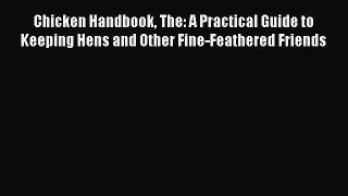 Chicken Handbook The: A Practical Guide to Keeping Hens and Other Fine-Feathered Friends [Read]