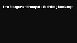 Lost Bluegrass:: History of a Vanishing Landscape [PDF] Full Ebook