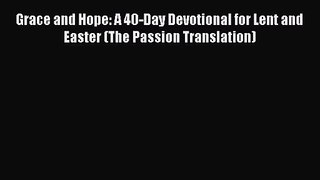 [PDF Download] Grace and Hope: A 40-Day Devotional for Lent and Easter (The Passion Translation)