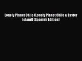 [PDF Download] Lonely Planet Chile (Lonely Planet Chile & Easter Island) (Spanish Edition)