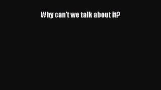 Why can't we talk about it? [Download] Full Ebook