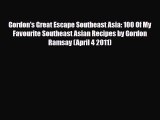 PDF Download Gordon's Great Escape Southeast Asia: 100 Of My Favourite Southeast Asian Recipes