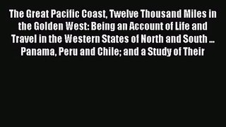 [PDF Download] The Great Pacific Coast Twelve Thousand Miles in the Golden West: Being an Account