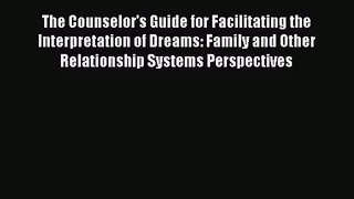 The Counselor's Guide for Facilitating the Interpretation of Dreams: Family and Other Relationship