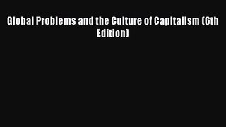 [PDF Download] Global Problems and the Culture of Capitalism (6th Edition) [Read] Online
