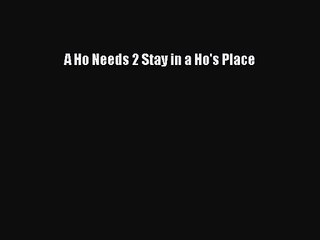 A Ho Needs 2 Stay in a Ho's Place [PDF] Online