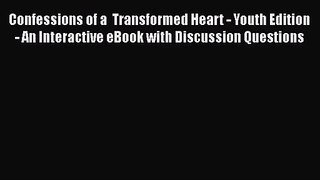 Confessions of a  Transformed Heart - Youth Edition - An Interactive eBook with Discussion