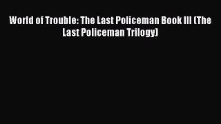 World of Trouble: The Last Policeman Book III (The Last Policeman Trilogy) [PDF Download] Full