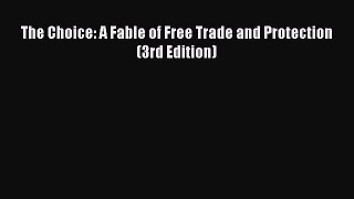 [PDF Download] The Choice: A Fable of Free Trade and Protection (3rd Edition) [Read] Online