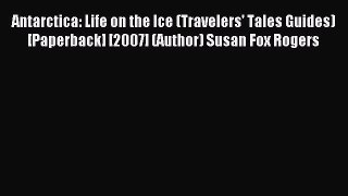 [PDF Download] Antarctica: Life on the Ice (Travelers' Tales Guides) [Paperback] [2007] (Author)