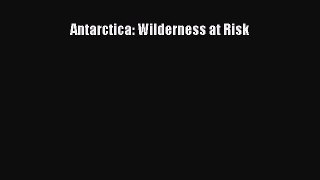 [PDF Download] Antarctica: Wilderness at Risk [Read] Full Ebook