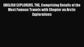 [PDF Download] ENGLISH EXPLORERS THE Comprising Details of the Most Famous Travels with Chapter