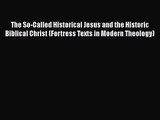 Download The So-Called Historical Jesus and the Historic Biblical Christ (Fortress Texts in
