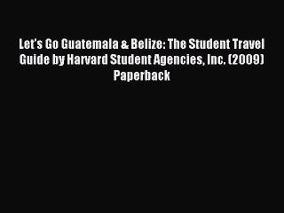 [PDF Download] Let's Go Guatemala & Belize: The Student Travel Guide by Harvard Student Agencies