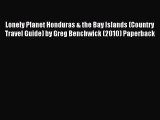 [PDF Download] Lonely Planet Honduras & the Bay Islands (Country Travel Guide) by Greg Benchwick
