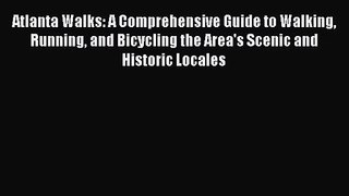 Atlanta Walks: A Comprehensive Guide to Walking Running and Bicycling the Area's Scenic and