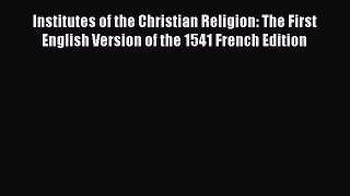 [PDF Download] Institutes of the Christian Religion: The First English Version of the 1541