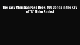 [PDF Download] The Easy Christian Fake Book: 100 Songs in the Key of C (Fake Books) [Read]