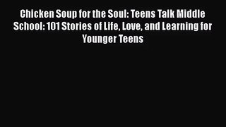 [PDF Download] Chicken Soup for the Soul: Teens Talk Middle School: 101 Stories of Life Love