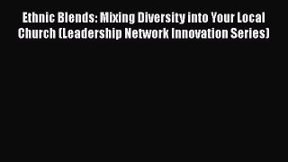 [PDF Download] Ethnic Blends: Mixing Diversity into Your Local Church (Leadership Network Innovation