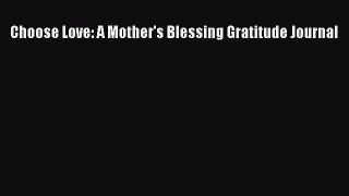 [PDF Download] Choose Love: A Mother's Blessing Gratitude Journal [Download] Online