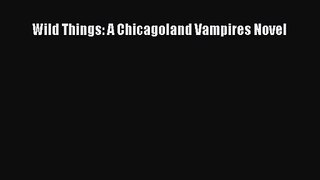 [PDF Download] Wild Things: A Chicagoland Vampires Novel [Read] Full Ebook