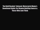 The Bald Headed Tattooed Motorcycle Mama's Devotional Guide: For Women Battling Cancer & Those