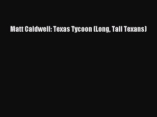 [PDF Download] Matt Caldwell: Texas Tycoon (Long Tall Texans) [Read] Full Ebook