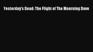 [PDF Download] Yesterday's Dead: The Flight of The Mourning Dove [Download] Full Ebook
