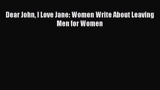 [PDF Download] Dear John I Love Jane: Women Write About Leaving Men for Women [Download] Full