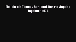 Ein Jahr mit Thomas Bernhard. Das versiegelte Tagebuch 1972 PDF Download kostenlos