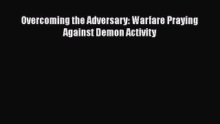 [PDF Download] Overcoming the Adversary: Warfare Praying Against Demon Activity [Download]
