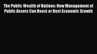 [PDF Download] The Public Wealth of Nations: How Management of Public Assets Can Boost or Bust