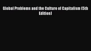 [PDF Download] Global Problems and the Culture of Capitalism (5th Edition) [Read] Online