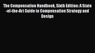 [PDF Download] The Compensation Handbook Sixth Edition: A State-of-the-Art Guide to Compensation