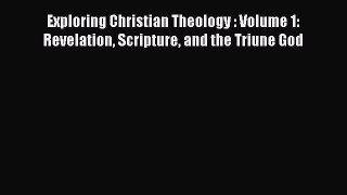 [PDF Download] Exploring Christian Theology : Volume 1: Revelation Scripture and the Triune