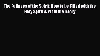 [PDF Download] The Fullness of the Spirit: How to be Filled with the Holy Spirit & Walk in