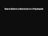 How to Divorce a Narcissist or a Psychopath [PDF] Online