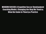 [PDF Download] MODERN SOCCER: A Cognitive Soccer Development Coaching Model:: Changing the