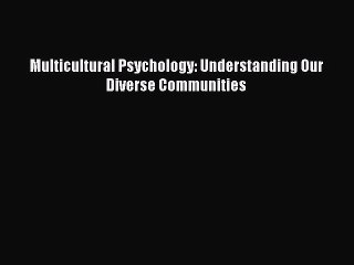 [PDF Download] Multicultural Psychology: Understanding Our Diverse Communities [PDF] Full Ebook