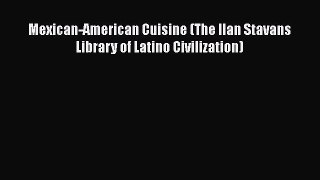 Read Book PDF Online Here Mexican-American Cuisine (The Ilan Stavans Library of Latino Civilization)