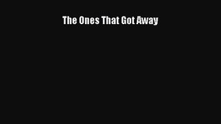 [PDF Download] The Ones That Got Away [Read] Full Ebook