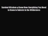 [PDF Download] Survival Wisdom & Know How: Everything You Need to Know to Subsist in the Wilderness