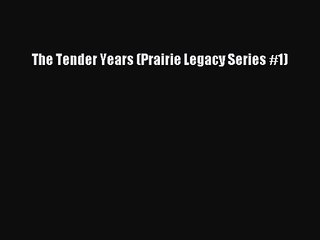 Read The Tender Years (Prairie Legacy Series #1) Ebook Free