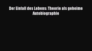 Der Einfall des Lebens: Theorie als geheime Autobiographie PDF Ebook Download Free Deutsch