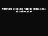 Victors and Victims: Are You Being Held Back by a Victim Mentality? [Read] Online