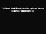 [PDF Download] The Comic Book Film Adaptation: Exploring Modern Hollywood's Leading Genre [Download]