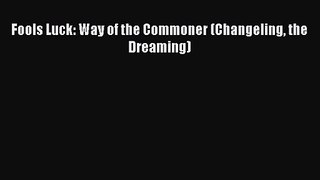 [PDF Download] Fools Luck: Way of the Commoner (Changeling the Dreaming) [Download] Online
