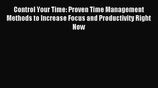 [PDF Download] Control Your Time: Proven Time Management Methods to Increase Focus and Productivity