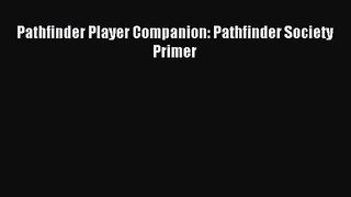 [PDF Download] Pathfinder Player Companion: Pathfinder Society Primer [PDF] Online